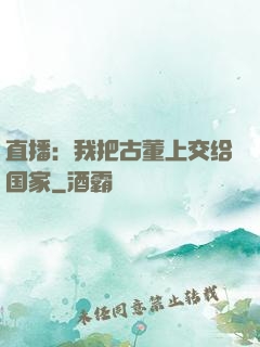 直播：我把古董上交给国家