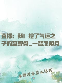 直播：我！挖了气运之子的至尊骨