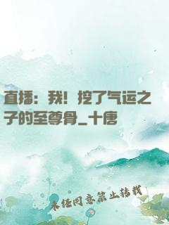 直播：我！挖了气运之子的至尊骨