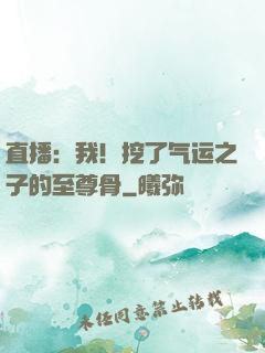直播：我！挖了气运之子的至尊骨