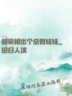相亲相出个总裁妹妹