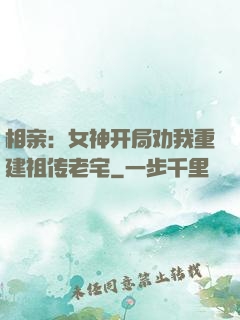 相亲：女神开局劝我重建祖传老宅