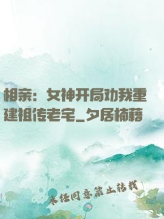 相亲：女神开局劝我重建祖传老宅