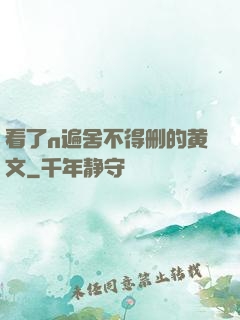 看了n遍舍不得删的黄文