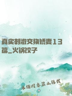 真实刺激交换娇妻13篇