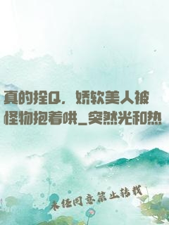 真的拴Q，娇软美人被怪物抱着哄