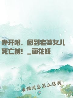 睁开眼，回到老婆女儿死亡前！