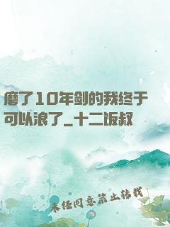 磨了10年剑的我终于可以浪了