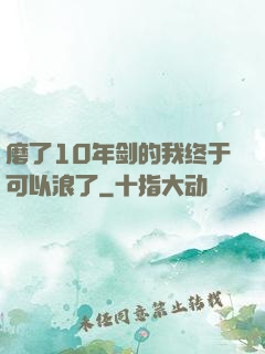磨了10年剑的我终于可以浪了