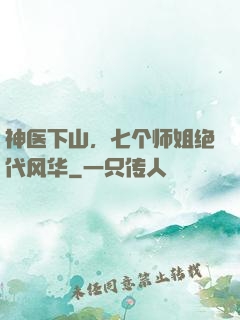 神医下山，七个师姐绝代风华