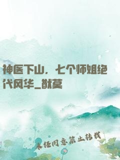 神医下山，七个师姐绝代风华