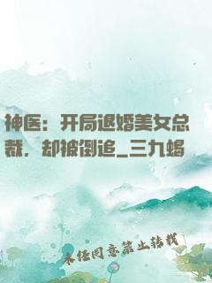 神医：开局退婚美女总裁，却被倒追