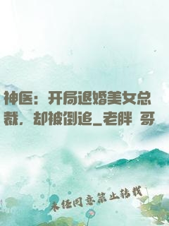 神医：开局退婚美女总裁，却被倒追