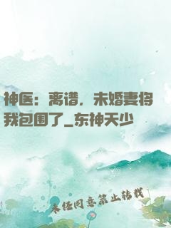 神医：离谱，未婚妻将我包围了