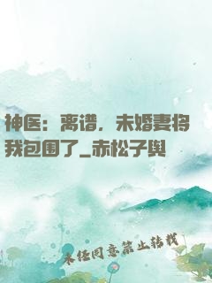 神医：离谱，未婚妻将我包围了