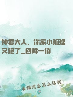 神君大人，你家小狐狸又跑了