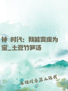 神祇时代：我能变废为宝