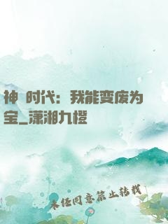 神祇时代：我能变废为宝