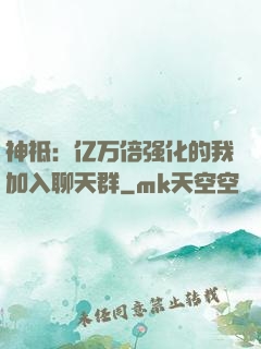神祗：亿万倍强化的我加入聊天群