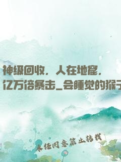 神级回收，人在地窟，亿万倍暴击