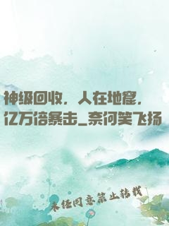神级回收，人在地窟，亿万倍暴击