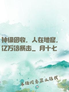神级回收，人在地窟，亿万倍暴击