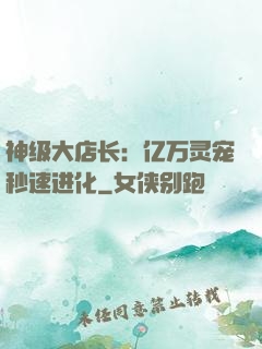 神级大店长：亿万灵宠秒速进化