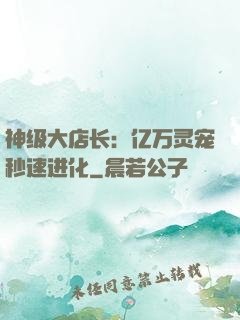 神级大店长：亿万灵宠秒速进化