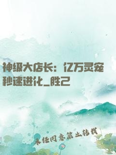 神级大店长：亿万灵宠秒速进化