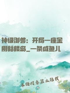 神级御兽：开局一座金刚骷髅岛