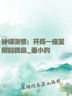 神级御兽：开局一座金刚骷髅岛