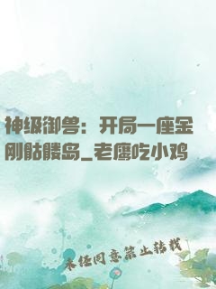神级御兽：开局一座金刚骷髅岛