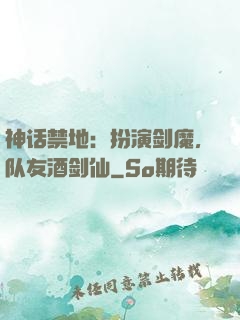 神话禁地：扮演剑魔，队友酒剑仙