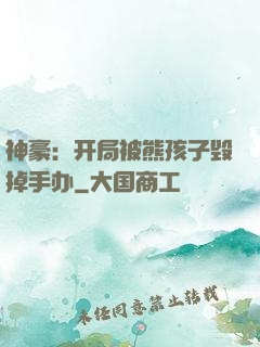 神豪：开局被熊孩子毁掉手办