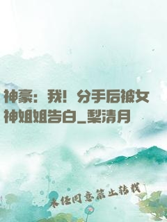 神豪：我！分手后被女神姐姐告白