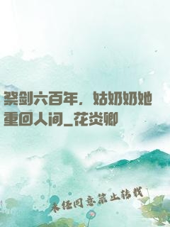 祭剑六百年，姑奶奶她重回人间