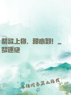 禁欲上将，甜心到！