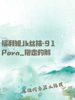 福利姬Jk丝袜-91Porn