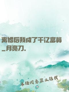 离婚后我成了千亿富翁