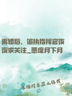 离婚后，偏执指挥官夜夜求关注