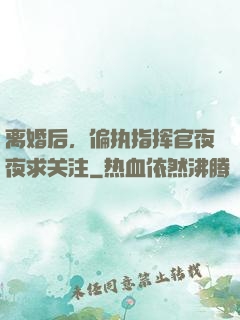 离婚后，偏执指挥官夜夜求关注