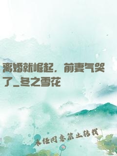 离婚就崛起，前妻气哭了