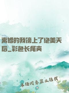 离婚的我傍上了绝美天后