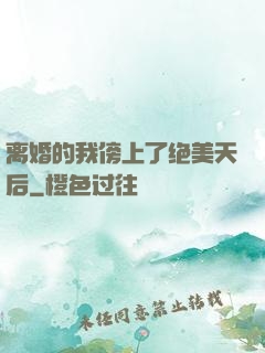 离婚的我傍上了绝美天后