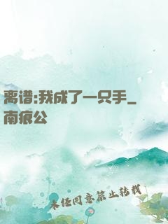 离谱:我成了一只手