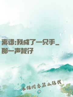 离谱:我成了一只手