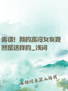 离谱！我的高冷女友竟然是这样的
