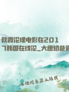秋霞伦理电影在2017韩国在线伦