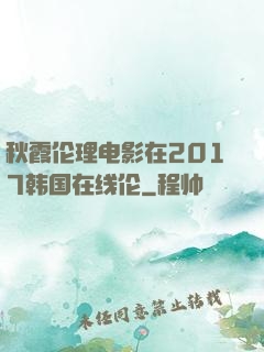 秋霞伦理电影在2017韩国在线伦
