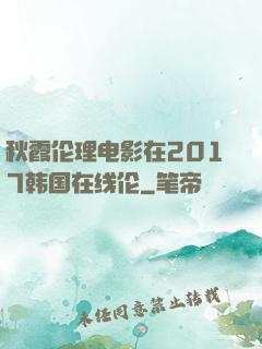 秋霞伦理电影在2017韩国在线伦